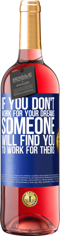 29,95 € Free Shipping | Rosé Wine ROSÉ Edition If you don't work for your dreams, someone will find you to work for theirs Blue Label. Customizable label Young wine Harvest 2024 Tempranillo