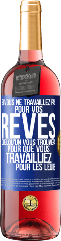 29,95 € Envoi gratuit | Vin rosé Édition ROSÉ Si vous ne travaillez pas pour vos rêves quelqu'un vous trouvera pour que vous travailliez pour les leurs Étiquette Bleue. Étiquette personnalisable Vin jeune Récolte 2024 Tempranillo