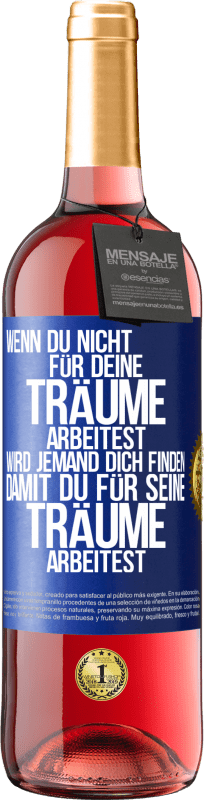 29,95 € Kostenloser Versand | Roséwein ROSÉ Ausgabe Wenn du nicht für deine Träume arbeitest, wird jemand dich finden, damit du für seine Träume arbeitest Blaue Markierung. Anpassbares Etikett Junger Wein Ernte 2024 Tempranillo