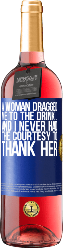 29,95 € Free Shipping | Rosé Wine ROSÉ Edition A woman dragged me to the drink ... And I never had the courtesy to thank her Blue Label. Customizable label Young wine Harvest 2023 Tempranillo