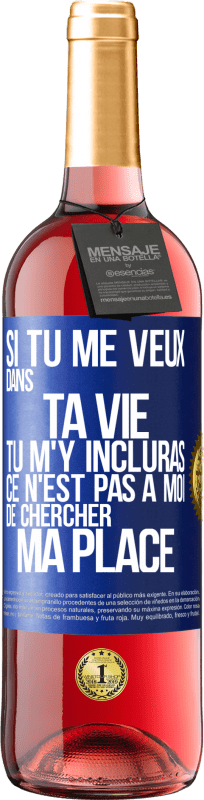 29,95 € Envoi gratuit | Vin rosé Édition ROSÉ Si tu me veux dans ta vie, tu m'y incluras. Ce n'est pas à moi de chercher ma place Étiquette Bleue. Étiquette personnalisable Vin jeune Récolte 2024 Tempranillo