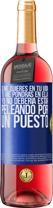 29,95 € Envío gratis | Vino Rosado Edición ROSÉ Si me quieres en tu vida, tú me pondrás en ella. Yo no debería estar peleando por un puesto Etiqueta Azul. Etiqueta personalizable Vino joven Cosecha 2024 Tempranillo