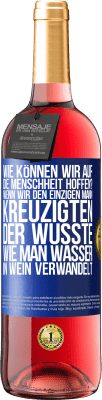 29,95 € Kostenloser Versand | Roséwein ROSÉ Ausgabe Wie können wir auf die Menschheit hoffen? Wenn wir den einzigen Mann kreuzigten, der wusste, wie man Wasser in Wein verwandelt Blaue Markierung. Anpassbares Etikett Junger Wein Ernte 2024 Tempranillo