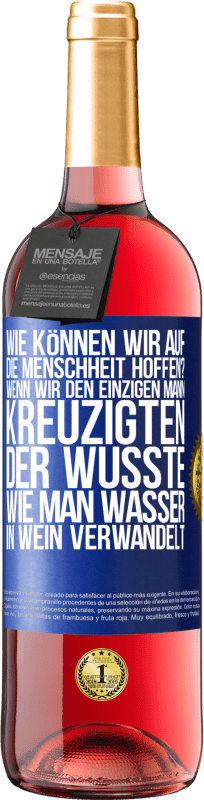 29,95 € Kostenloser Versand | Roséwein ROSÉ Ausgabe Wie können wir auf die Menschheit hoffen? Wenn wir den einzigen Mann kreuzigten, der wusste, wie man Wasser in Wein verwandelt Blaue Markierung. Anpassbares Etikett Junger Wein Ernte 2024 Tempranillo