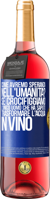 29,95 € Spedizione Gratuita | Vino rosato Edizione ROSÉ come avremo speranza nell'umanità? Se crocifiggiamo l'unico uomo che ha saputo trasformare l'acqua in vino Etichetta Blu. Etichetta personalizzabile Vino giovane Raccogliere 2024 Tempranillo