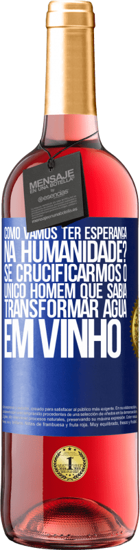 29,95 € Envio grátis | Vinho rosé Edição ROSÉ como vamos ter esperança na humanidade? Se crucificarmos o único homem que sabia transformar água em vinho Etiqueta Azul. Etiqueta personalizável Vinho jovem Colheita 2024 Tempranillo