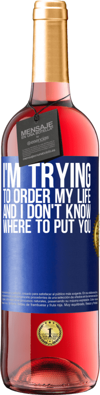 29,95 € Free Shipping | Rosé Wine ROSÉ Edition I'm trying to order my life, and I don't know where to put you Blue Label. Customizable label Young wine Harvest 2022 Tempranillo