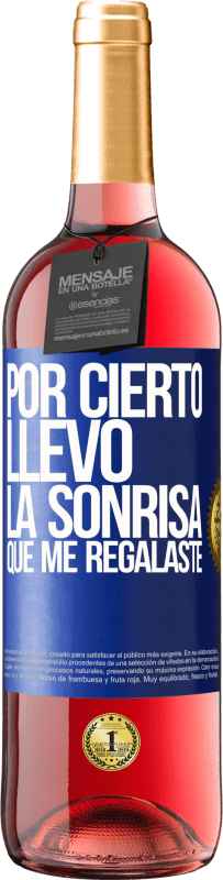 29,95 € Envío gratis | Vino Rosado Edición ROSÉ Por cierto, llevo la sonrisa que me regalaste Etiqueta Azul. Etiqueta personalizable Vino joven Cosecha 2024 Tempranillo