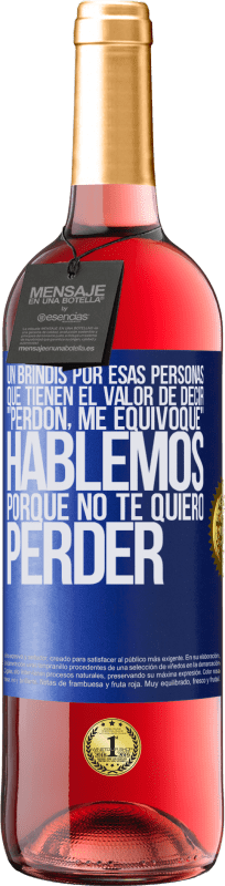 29,95 € Envío gratis | Vino Rosado Edición ROSÉ Un brindis por esas personas que tienen el valor de decir Perdón, me equivoqué. Hablemos, porque no te quiero perder Etiqueta Azul. Etiqueta personalizable Vino joven Cosecha 2024 Tempranillo