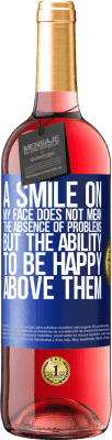 29,95 € Free Shipping | Rosé Wine ROSÉ Edition A smile on my face does not mean the absence of problems, but the ability to be happy above them Blue Label. Customizable label Young wine Harvest 2025 Tempranillo