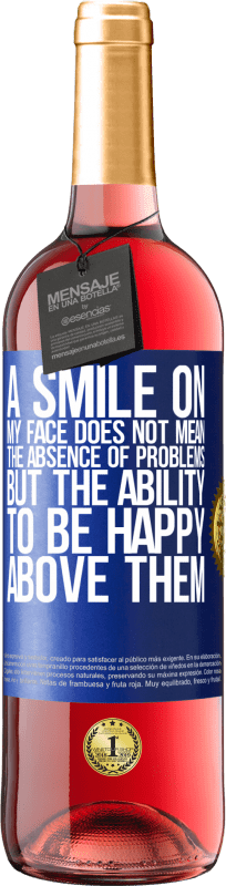 29,95 € Free Shipping | Rosé Wine ROSÉ Edition A smile on my face does not mean the absence of problems, but the ability to be happy above them Blue Label. Customizable label Young wine Harvest 2023 Tempranillo