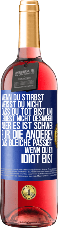 29,95 € Kostenloser Versand | Roséwein ROSÉ Ausgabe Wenn du stirbst, weißt du nicht, dass du tot bist und leidest nicht deswegen, aber es ist schwer für die Anderen. Das gleiche pa Blaue Markierung. Anpassbares Etikett Junger Wein Ernte 2024 Tempranillo