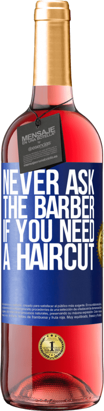 29,95 € Free Shipping | Rosé Wine ROSÉ Edition Never ask the barber if you need a haircut Blue Label. Customizable label Young wine Harvest 2023 Tempranillo