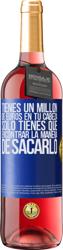 29,95 € Envío gratis | Vino Rosado Edición ROSÉ Tienes un millón de euros en tu cabeza. Sólo tienes que encontrar la manera de sacarlo Etiqueta Azul. Etiqueta personalizable Vino joven Cosecha 2024 Tempranillo