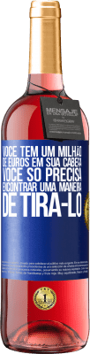 29,95 € Envio grátis | Vinho rosé Edição ROSÉ Você tem um milhão de euros em sua cabeça. Você só precisa encontrar uma maneira de tirá-lo Etiqueta Azul. Etiqueta personalizável Vinho jovem Colheita 2025 Tempranillo