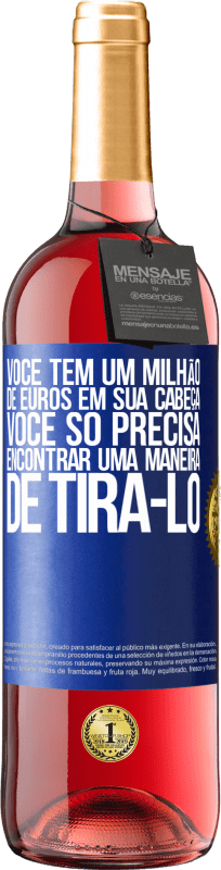 29,95 € Envio grátis | Vinho rosé Edição ROSÉ Você tem um milhão de euros em sua cabeça. Você só precisa encontrar uma maneira de tirá-lo Etiqueta Azul. Etiqueta personalizável Vinho jovem Colheita 2024 Tempranillo