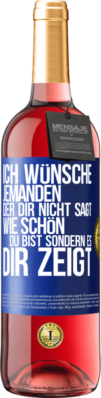 29,95 € Kostenloser Versand | Roséwein ROSÉ Ausgabe Ich wünsche jemanden, der dir nicht sagt, wie schön du bist, sondern es dir zeigt Blaue Markierung. Anpassbares Etikett Junger Wein Ernte 2025 Tempranillo