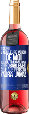 29,95 € Envoi gratuit | Vin rosé Édition ROSÉ Tu as eu la meilleure version de moi celle que personne n'avait et probablement celle que personne n'aura jamais Étiquette Bleue. Étiquette personnalisable Vin jeune Récolte 2023 Tempranillo