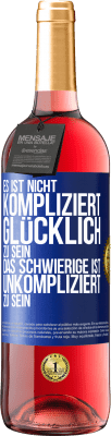 29,95 € Kostenloser Versand | Roséwein ROSÉ Ausgabe Es ist nicht kompliziert, glücklich zu sein, das Schwierige ist, unkompliziert zu sein Blaue Markierung. Anpassbares Etikett Junger Wein Ernte 2024 Tempranillo