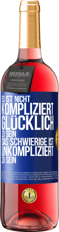 29,95 € Kostenloser Versand | Roséwein ROSÉ Ausgabe Es ist nicht kompliziert, glücklich zu sein, das Schwierige ist, unkompliziert zu sein Blaue Markierung. Anpassbares Etikett Junger Wein Ernte 2025 Tempranillo