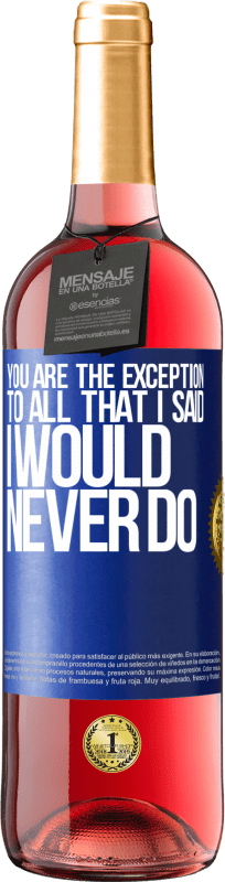 29,95 € Free Shipping | Rosé Wine ROSÉ Edition You are the exception to all that I said I would never do Blue Label. Customizable label Young wine Harvest 2023 Tempranillo