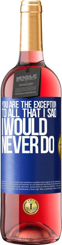 29,95 € Free Shipping | Rosé Wine ROSÉ Edition You are the exception to all that I said I would never do Blue Label. Customizable label Young wine Harvest 2024 Tempranillo