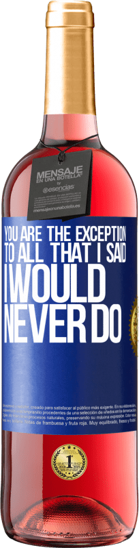29,95 € Free Shipping | Rosé Wine ROSÉ Edition You are the exception to all that I said I would never do Blue Label. Customizable label Young wine Harvest 2025 Tempranillo