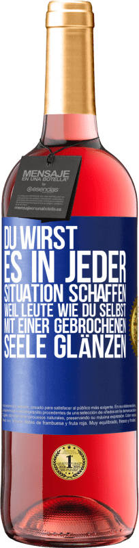 29,95 € Kostenloser Versand | Roséwein ROSÉ Ausgabe Du wirst es in jeder Situation schaffen, weil Leute wie du selbst mit einer gebrochenen Seele glänzen Blaue Markierung. Anpassbares Etikett Junger Wein Ernte 2024 Tempranillo