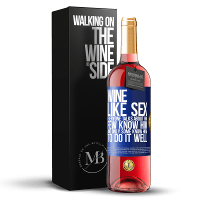 «Wine, like sex, everyone talks about him, few know him, and only some know how to do it well» ROSÉ Edition