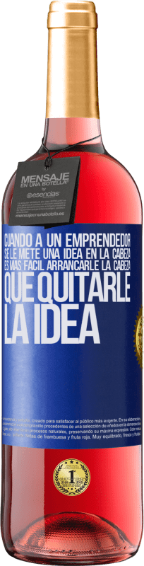 29,95 € Envío gratis | Vino Rosado Edición ROSÉ Cuando a un emprendedor se le mete una idea en la cabeza, es más fácil arrancarle la cabeza que quitarle la idea Etiqueta Azul. Etiqueta personalizable Vino joven Cosecha 2024 Tempranillo