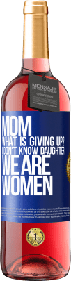 29,95 € Free Shipping | Rosé Wine ROSÉ Edition Mom, what is giving up? I don't know daughter, we are women Blue Label. Customizable label Young wine Harvest 2023 Tempranillo