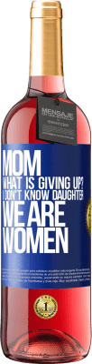 29,95 € Free Shipping | Rosé Wine ROSÉ Edition Mom, what is giving up? I don't know daughter, we are women Blue Label. Customizable label Young wine Harvest 2024 Tempranillo