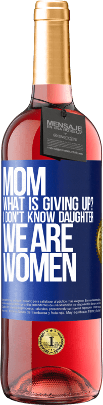 29,95 € Free Shipping | Rosé Wine ROSÉ Edition Mom, what is giving up? I don't know daughter, we are women Blue Label. Customizable label Young wine Harvest 2024 Tempranillo