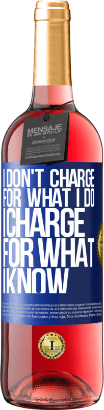 29,95 € Free Shipping | Rosé Wine ROSÉ Edition I don't charge for what I do, I charge for what I know Blue Label. Customizable label Young wine Harvest 2023 Tempranillo