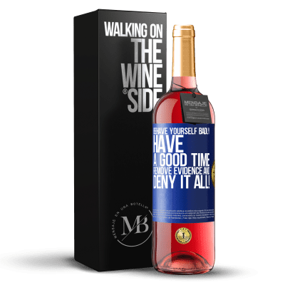 «Behave yourself badly. Have a good time. Remove evidence and ... Deny it all!» ROSÉ Edition