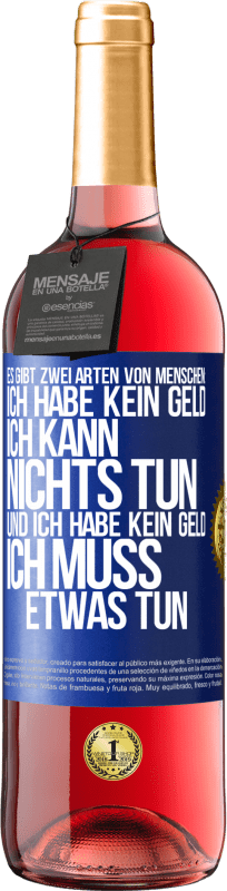 29,95 € Kostenloser Versand | Roséwein ROSÉ Ausgabe Es gibt zwei Arten von Menschen: Ich habe kein Geld, ich kann nichts tun, und ich habe kein Geld, ich muss etwas tun Blaue Markierung. Anpassbares Etikett Junger Wein Ernte 2024 Tempranillo