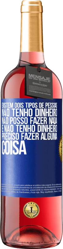 29,95 € Envio grátis | Vinho rosé Edição ROSÉ Existem dois tipos de pessoas. Não tenho dinheiro, não posso fazer nada e Não tenho dinheiro, preciso fazer alguma coisa Etiqueta Azul. Etiqueta personalizável Vinho jovem Colheita 2024 Tempranillo