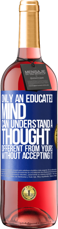 29,95 € Free Shipping | Rosé Wine ROSÉ Edition Only an educated mind can understand a thought different from yours without accepting it Blue Label. Customizable label Young wine Harvest 2023 Tempranillo