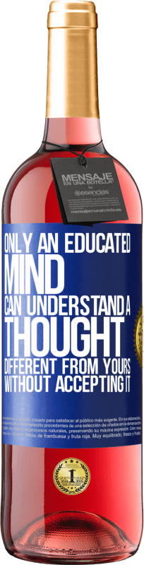 29,95 € Free Shipping | Rosé Wine ROSÉ Edition Only an educated mind can understand a thought different from yours without accepting it Blue Label. Customizable label Young wine Harvest 2024 Tempranillo