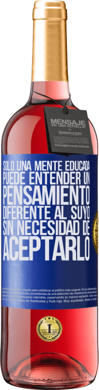 29,95 € Envío gratis | Vino Rosado Edición ROSÉ Sólo una mente educada puede entender un pensamiento diferente al suyo sin necesidad de aceptarlo Etiqueta Azul. Etiqueta personalizable Vino joven Cosecha 2024 Tempranillo