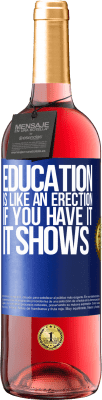 29,95 € Free Shipping | Rosé Wine ROSÉ Edition Education is like an erection. If you have it, it shows Blue Label. Customizable label Young wine Harvest 2024 Tempranillo