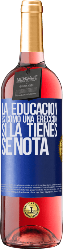 29,95 € Envío gratis | Vino Rosado Edición ROSÉ La educación es como una erección. Si la tienes, se nota Etiqueta Azul. Etiqueta personalizable Vino joven Cosecha 2024 Tempranillo