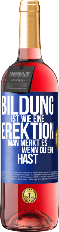 29,95 € Kostenloser Versand | Roséwein ROSÉ Ausgabe Bildung ist wie eine Erektion. Man merkt es, wenn du eine hast. Blaue Markierung. Anpassbares Etikett Junger Wein Ernte 2024 Tempranillo