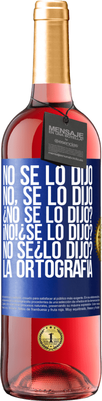 29,95 € Free Shipping | Rosé Wine ROSÉ Edition No se lo dijo. No, se lo dijo. ¿No se lo dijo? ¡No! ¿Se lo dijo? No sé ¿lo dijo? La ortografía Blue Label. Customizable label Young wine Harvest 2024 Tempranillo