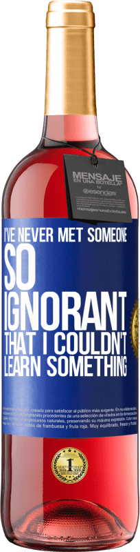 29,95 € Free Shipping | Rosé Wine ROSÉ Edition I've never met someone so ignorant that I couldn't learn something Blue Label. Customizable label Young wine Harvest 2023 Tempranillo