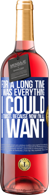 29,95 € Free Shipping | Rosé Wine ROSÉ Edition For a long time I was everything I could. A toast, because now I'm all I want Blue Label. Customizable label Young wine Harvest 2023 Tempranillo