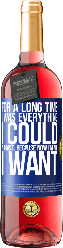 29,95 € Free Shipping | Rosé Wine ROSÉ Edition For a long time I was everything I could. A toast, because now I'm all I want Blue Label. Customizable label Young wine Harvest 2024 Tempranillo