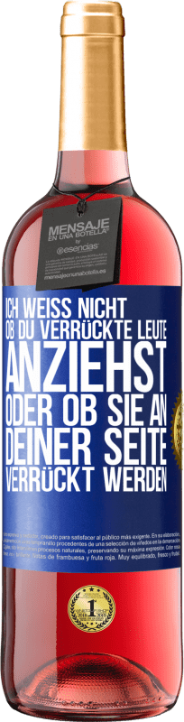 29,95 € Kostenloser Versand | Roséwein ROSÉ Ausgabe Ich weiß nicht, ob du verrückte Leute anziehst oder ob sie an deiner Seite verrückt werden Blaue Markierung. Anpassbares Etikett Junger Wein Ernte 2024 Tempranillo