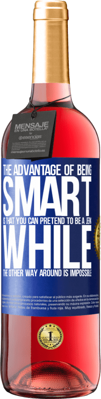 29,95 € Free Shipping | Rosé Wine ROSÉ Edition The advantage of being smart is that you can pretend to be a jerk, while the other way around is impossible Blue Label. Customizable label Young wine Harvest 2023 Tempranillo