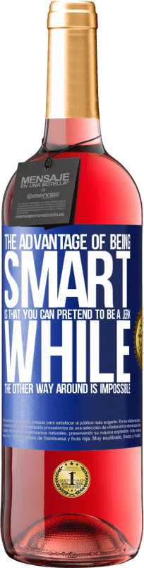 29,95 € Free Shipping | Rosé Wine ROSÉ Edition The advantage of being smart is that you can pretend to be a jerk, while the other way around is impossible Blue Label. Customizable label Young wine Harvest 2024 Tempranillo